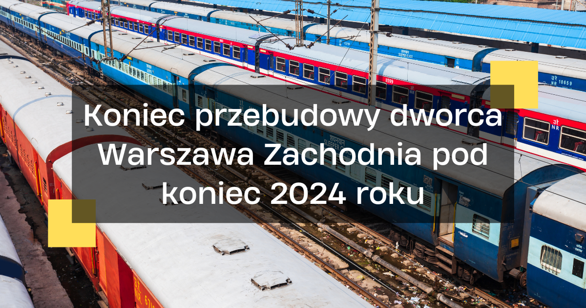 Koniec Przebudowy Dworca Warszawa Zachodnia Pod Koniec 2024 Roku